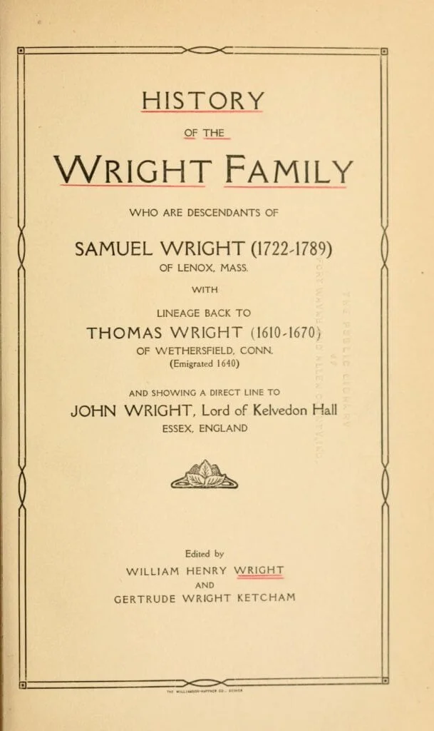 History of the Wright family, who are descendants of Samuel Wright (1722-1789) of Lenox, Mass., with lineage back to Thomas Wright (1610-1670) of Wethersfield, Conn., (emigrated 1640), showing a direct line to John Wright, Lord of Kelvedon Hall, Essex, England